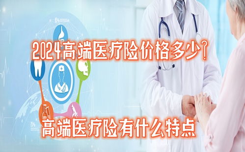 2024高端醫(yī)療險價格多少 值得買嗎 高端醫(yī)療險有什么特點